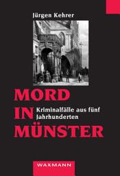 Icon image Mord in Münster: Kriminalfälle aus fünf Jahrhunderten