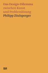 Icon image Philipp Zitzlsperger: Das Design-Dilemma zwischen Kunst und Problemlösung