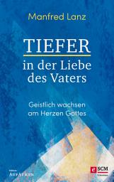 Icon image Tiefer in der Liebe des Vaters: Geistlich wachsen am Herzen Gottes