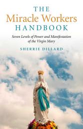Icon image Miracle Workers Handbook: Seven Levels of Power and Manifestation of the Virgin Mary