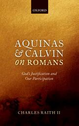 Icon image Aquinas and Calvin on Romans: God's Justification and Our Participation