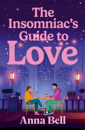 Icon image The Insomniac's Guide to Love: A heart-stealing friends-to-lovers story set in the sleepless hours — for fans of Emily Henry and Beth O'Leary