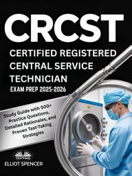 Icon image Crcst certified registered central service technician exam prep 2025–2026: Study guide with 500+ practice questions, detailed rationales, and proven test-taking strategies