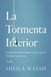 Icon image La tormenta interior: Cambia el caos de cómo te sientes por la verdad de quien eres