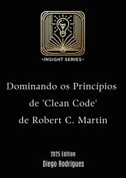 Icon image Dominando os Princípios de 'Clean Code': de Robert C. Martin