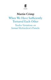 Icon image When We Have Sufficiently Tortured Each Other: Twelve Variations on Samuel Richardson's Pamela