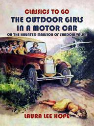 Icon image The Outdoor Girls In A Motor Car, Or The Haunted Mansion Of Shadow Valley