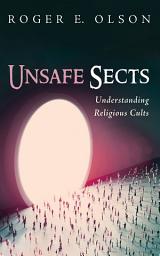 Icon image Unsafe Sects: Understanding Religious Cults