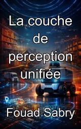 Icon image La couche de perception unifiée: Maîtriser la fusion de capteurs multimodaux pour une conscience robotique intelligente
