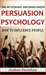 Icon image Persuasion Psychology: How to Influence People