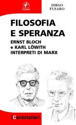 Icon image Filosofia e speranza: Ernst Bloch e Karl Löwith interpreti di Marx