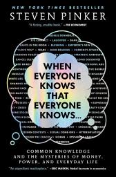 Icon image When Everyone Knows That Everyone Knows . . .: Common Knowledge and the Mysteries of Money, Power, and Everyday Life