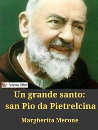 Icon image Un grande santo: san Pio da Pietrelcina