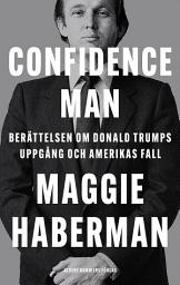 Icon image Confidence man : berättelsen om Donald Trumps uppgång och Amerikas fall