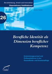 Icon image Berufliche Identität als Dimension beruflicher Kompetenz: Entwicklungsverlauf und Einflussfaktoren in der Gesundheits- und Krankenpflege