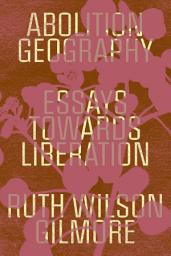 Icon image Abolition Geography: Essays Towards Liberation