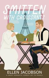 Icon image Smitten with Croissants: A Sweet Romantic Comedy Set in France