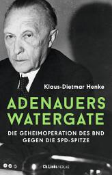 Icon image Adenauers Watergate: Die Geheimoperation des BND gegen die SPD-Spitze