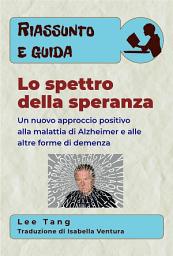 Icon image Riassunto E Guida - Lo Spettro Della Speranza: Un Nuovo Approccio Positivo Alla Malattia Di Alzheimer E Alle Altre Forme Di Demenza