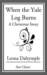 Icon image When the Yule Log Burns: A Christmas Story
