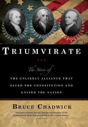 Icon image Triumvirate: The Story of the Unlikely Alliance That Saved the Constitution and United the Nation