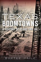Icon image Texas Boomtowns: A History of Blood and Oil