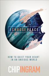 Icon image I Choose Peace: How to Quiet Your Heart in an Anxious World