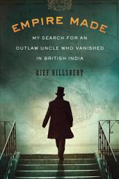 Icon image Empire Made: My Search for an Outlaw Uncle Who Vanished in British India
