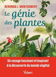 Icon image Le génie des plantes: Un voyage fascinant et inspirant à la découverte du monde végétal