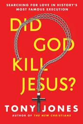 Icon image Did God Kill Jesus?: Searching for Love in History's Most Famous Execution