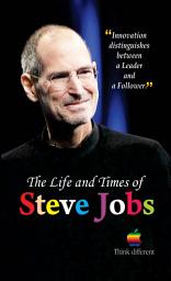 Icon image The Life and Times of Steve Jobs: The Life and Times of Steve Jobs: A Riveting Biography of the Visionary Tech Innovator