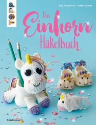 Icon image Das Einhorn-Häkelbuch: Von magischen Anhängern, traumhaften Lesezeichen, fabelhaften Stiftebechern bis hin zur grandiosen Mütze