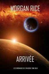 Icon image Arrivée (Les Chroniques de l'Invasion, Tome Deux): Un Thriller de Science-fiction