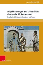 Icon image Subjektivierungen und Kriminalitätsdiskurse im 18. Jahrhundert: Preußische Soldaten zwischen Norm und Praxis