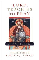 Icon image Lord, Teach Us To Pray: A Fulton Sheen Anthology