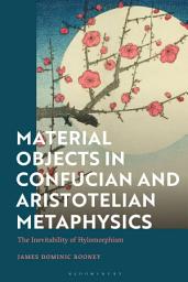 Icon image Material Objects in Confucian and Aristotelian Metaphysics: The Inevitability of Hylomorphism