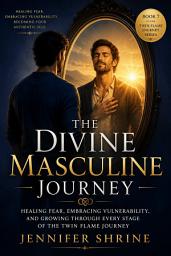Icon image The Divine Masculine Twin flame Journey: Healing Fear, Embracing Vulnerability, and Growing Through Every Stage of the Twin Flame Journey
