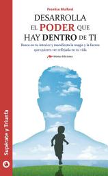 Icon image Desarrolla el poder que hay dentro de ti: Consigue hacer tus sueños realidad y transforma el mundo que te rodea