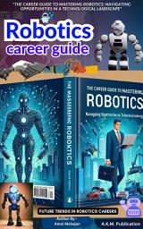 Icon image Robotics Career Guide: Complete Roadmap to Robotics Jobs, AI, Automation & Future Technologies Career Growth in Robotics