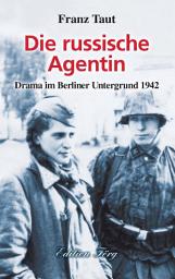 Icon image Die russische Agentin: Drama im Berliner Untergrund 1942