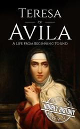 Icon image Teresa of Avila: A Life from Beginning to End