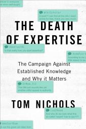 Icon image The Death of Expertise: The Campaign against Established Knowledge and Why it Matters