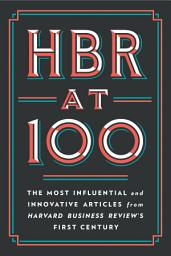 Icon image HBR at 100: The Most Influential and Innovative Articles from Harvard Business Review's First Century