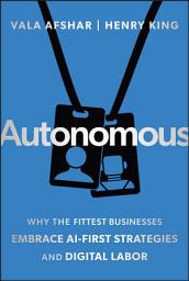 Icon image Autonomous: Why the Fittest Businesses Embrace AI-First Strategies and Digital Labor