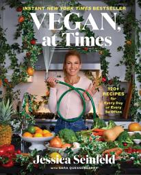 Icon image Vegan, at Times: 120+ Recipes for Every Day or Every So Often