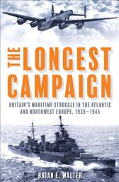 Icon image The Longest Campaign: Britain's Maritime Struggle in the Atlantic and Northwest Europe, 1939–1945