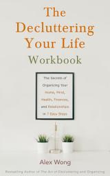 Icon image The Decluttering Your Life Workbook: The Secrets for Organizing Your Home, Mind, Health, Finances and Relationships in 7 Easy Steps