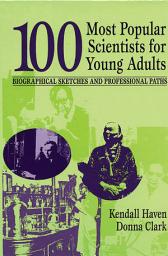 Icon image 100 Most Popular Scientists for Young Adults: Biographical Sketches and Professional Paths
