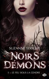 Icon image Noirs démons, T5 : Le Feu sous la cendre
