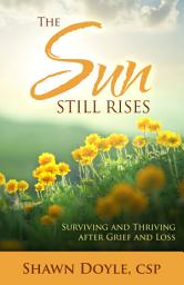 Icon image The Sun Still Rises: Surviving and Thriving after Grief and Loss